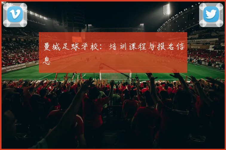 曼城足球学校:培训课程与报名信息