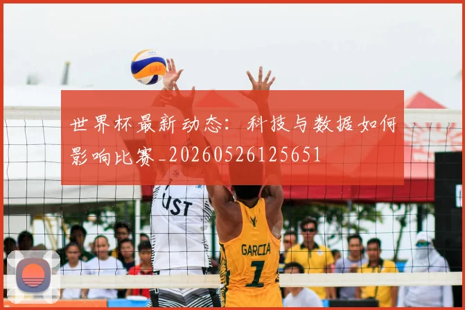世界杯最新动态：科技与数据如何影响比赛_20260526125651