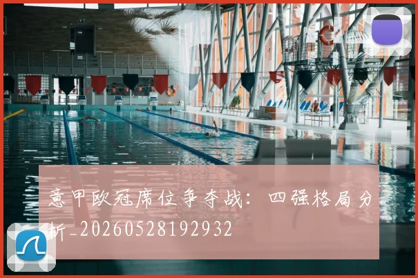 意甲欧冠席位争夺战:四强格局分析_20260528192932